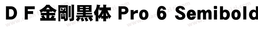 ＤＦ金剛黒体 Pro 6 Semibold字体下载字体转换